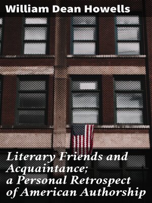 cover image of Literary Friends and Acquaintance; a Personal Retrospect of American Authorship